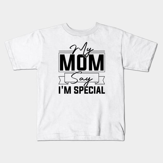 sarcastic Mom's Blessing My Mom Says I'm Special Humorous confidence Kids T-Shirt by greatnessprint